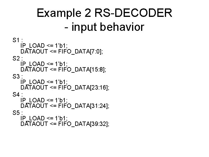 Example 2 RS-DECODER - input behavior S 1 : IP_LOAD <= 1’b 1; DATAOUT