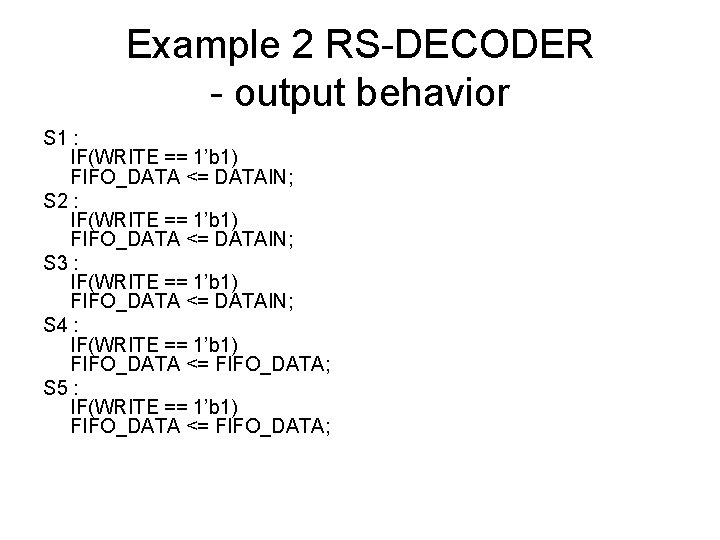 Example 2 RS-DECODER - output behavior S 1 : IF(WRITE == 1’b 1) FIFO_DATA
