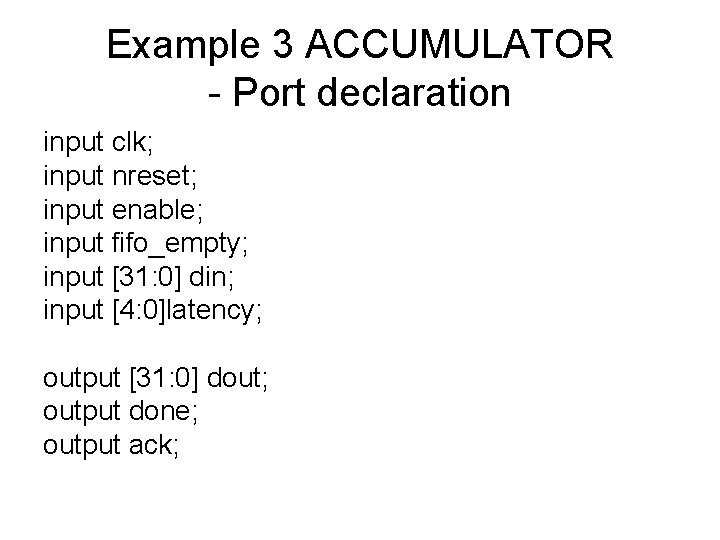 Example 3 ACCUMULATOR - Port declaration input clk; input nreset; input enable; input fifo_empty;