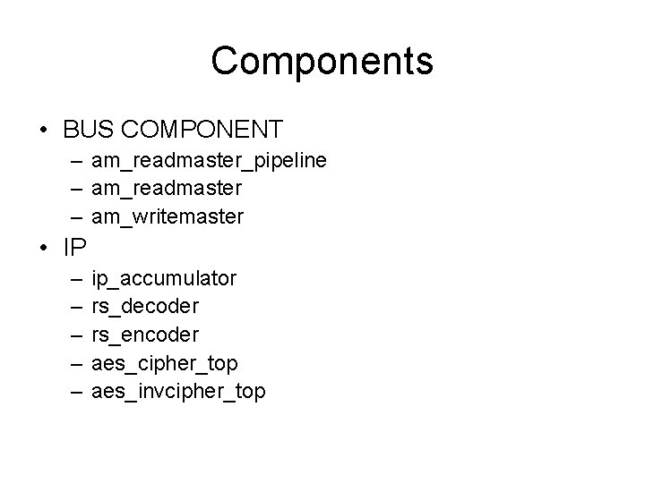 Components • BUS COMPONENT – am_readmaster_pipeline – am_readmaster – am_writemaster • IP – –