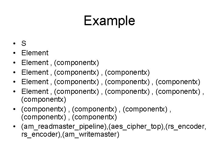 Example • • • S Element , (componentx) , (componentx) Element , (componentx) •