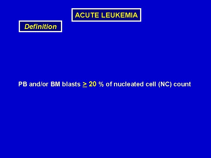 ACUTE LEUKEMIA Definition PB and/or BM blasts > 20 % of nucleated cell (NC)