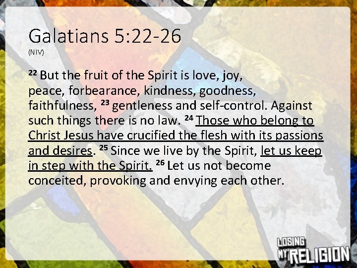 Galatians 5: 22 -26 (NIV) 22 But the fruit of the Spirit is love,