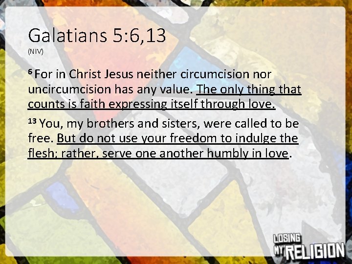 Galatians 5: 6, 13 (NIV) 6 For in Christ Jesus neither circumcision nor uncircumcision