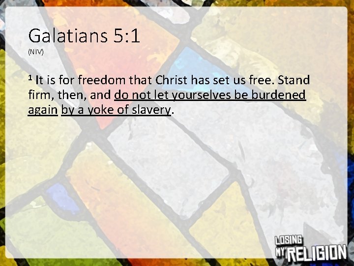 Galatians 5: 1 (NIV) 1 It is for freedom that Christ has set us