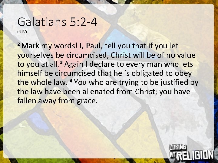Galatians 5: 2 -4 (NIV) 2 Mark my words! I, Paul, tell you that