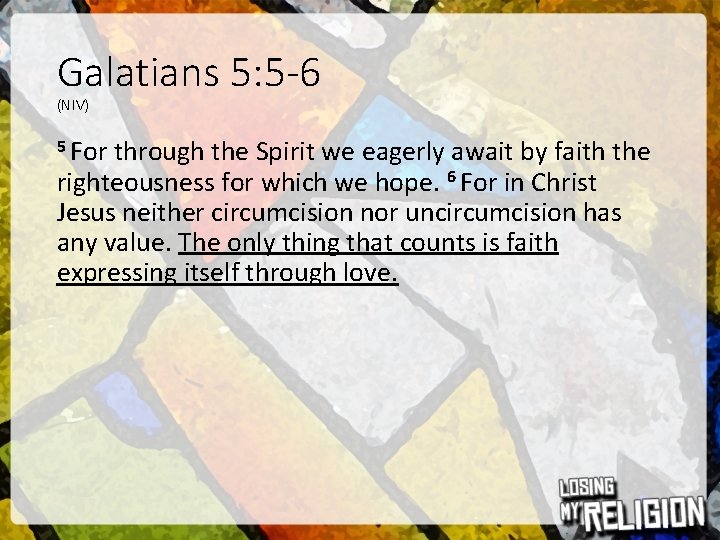 Galatians 5: 5 -6 (NIV) 5 For through the Spirit we eagerly await by