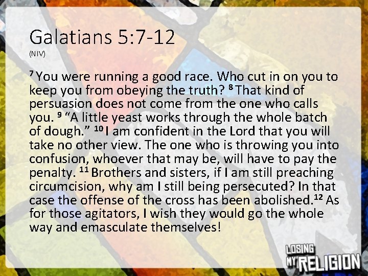 Galatians 5: 7 -12 (NIV) 7 You were running a good race. Who cut