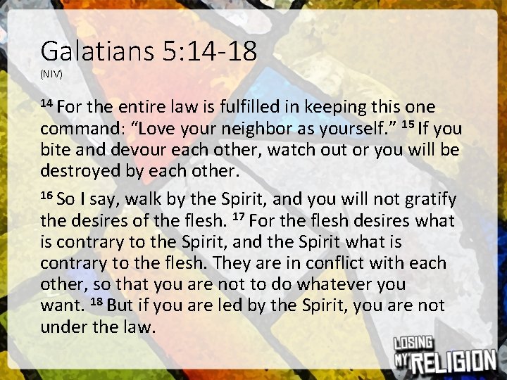 Galatians 5: 14 -18 (NIV) 14 For the entire law is fulfilled in keeping