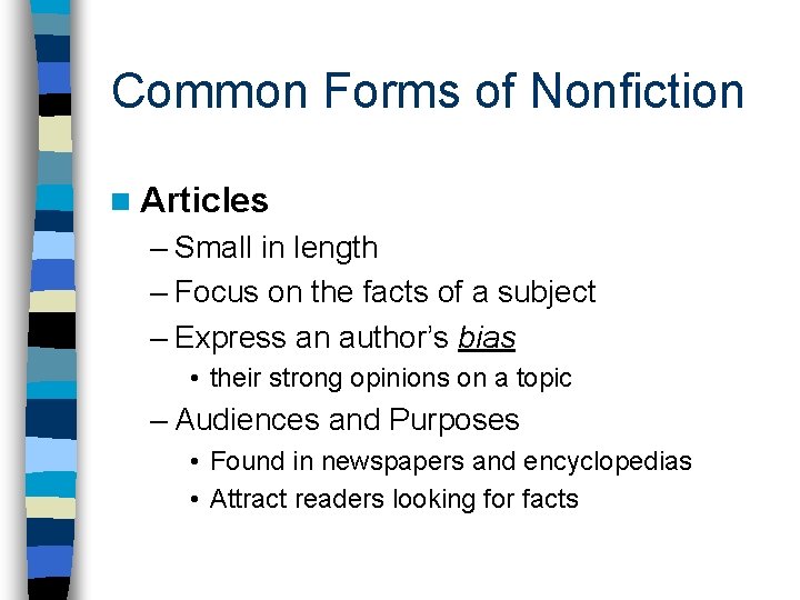 Common Forms of Nonfiction n Articles – Small in length – Focus on the