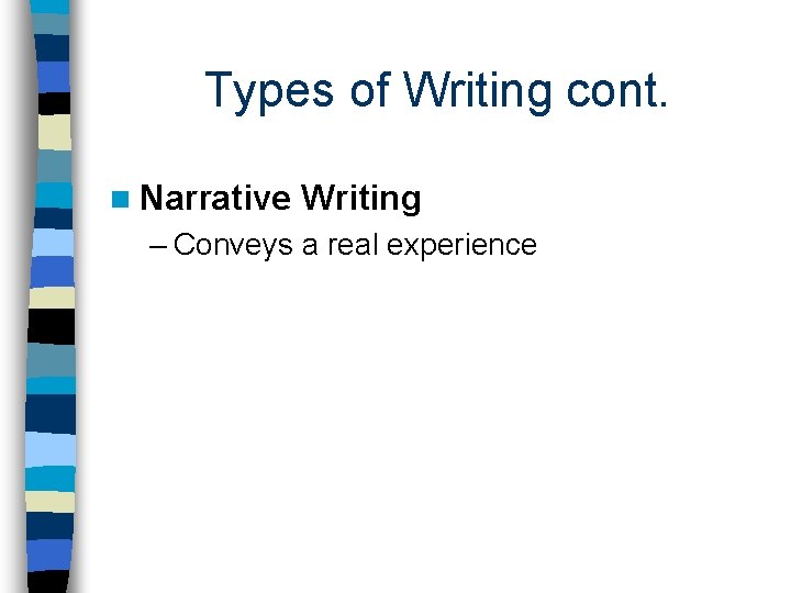 Types of Writing cont. n Narrative Writing – Conveys a real experience 