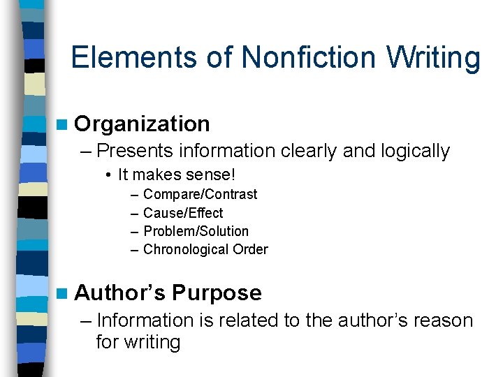 Elements of Nonfiction Writing n Organization – Presents information clearly and logically • It