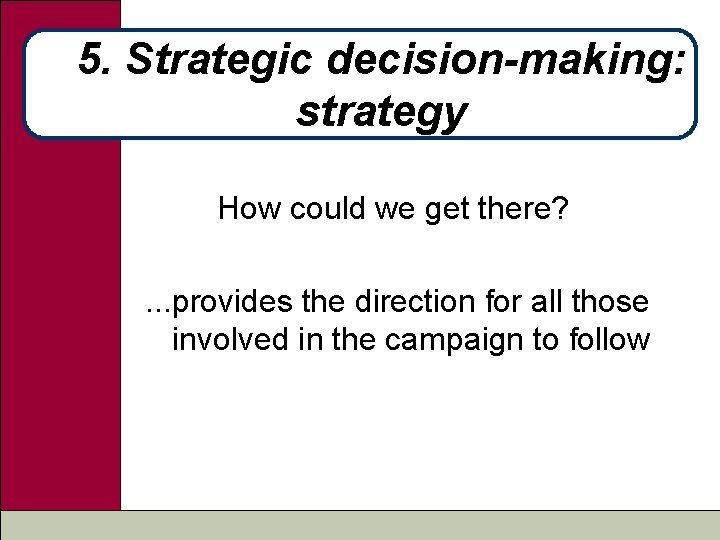 5. Strategic decision-making: strategy How could we get there? . . . provides the