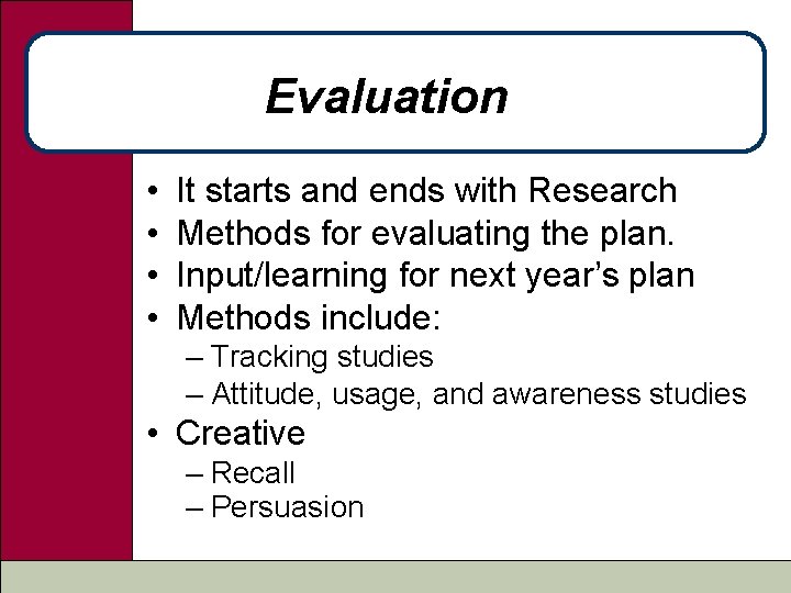 Evaluation • • It starts and ends with Research Methods for evaluating the plan.