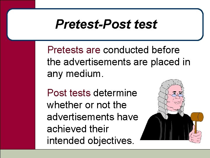 Pretest-Post test Pretests are conducted before the advertisements are placed in any medium. Post