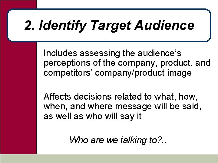 2. Identify Target Audience Includes assessing the audience’s perceptions of the company, product, and