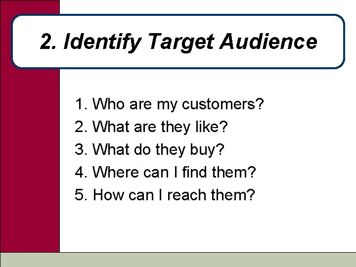 2. Identify Target Audience 1. Who are my customers? 2. What are they like?