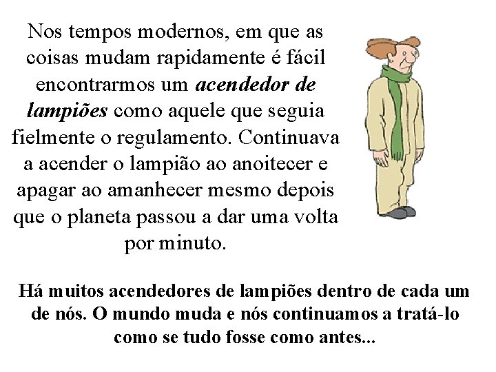 Nos tempos modernos, em que as coisas mudam rapidamente é fácil encontrarmos um acendedor