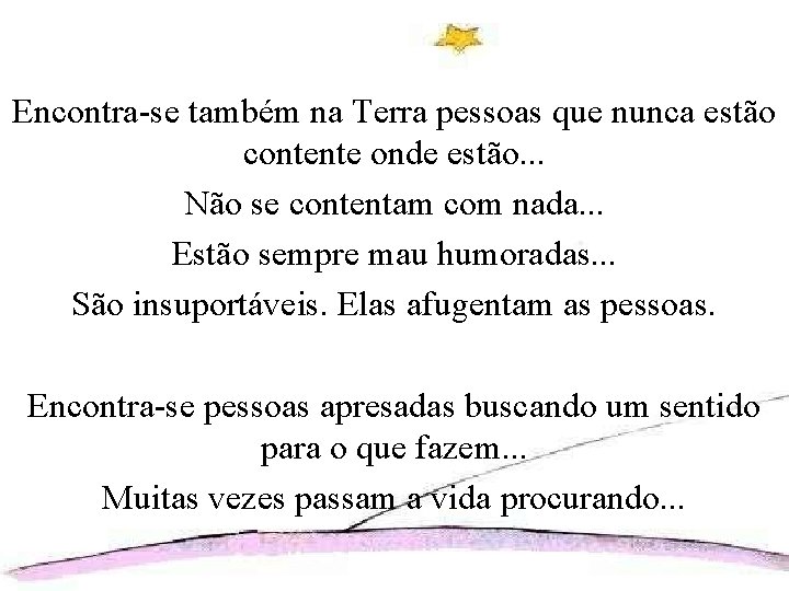 Encontra-se também na Terra pessoas que nunca estão contente onde estão. . . Não