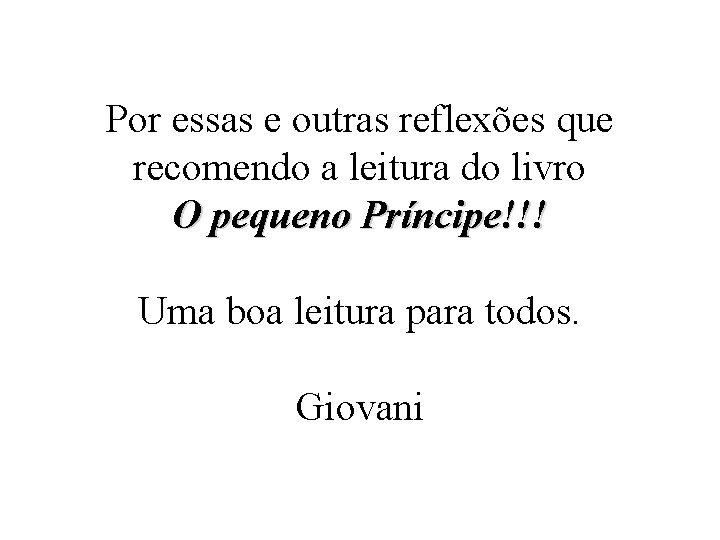 Por essas e outras reflexões que recomendo a leitura do livro O pequeno Príncipe!!!