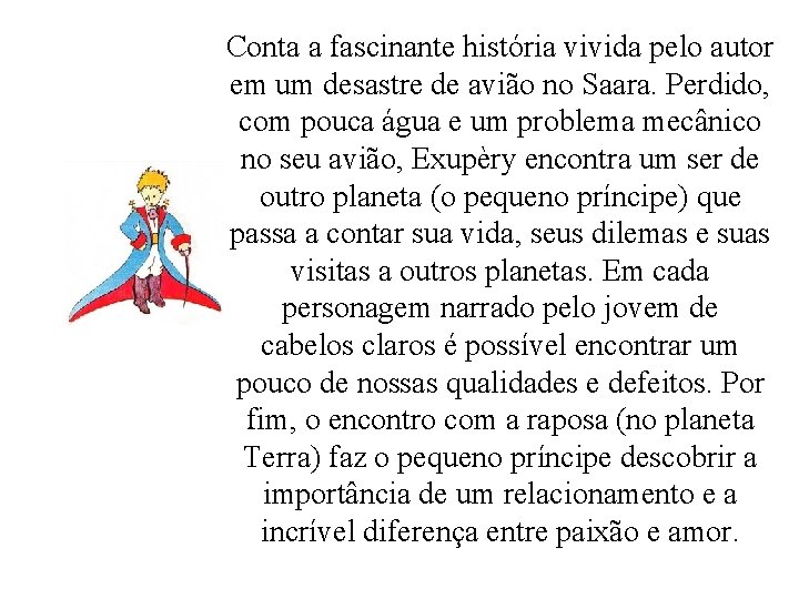 Conta a fascinante história vivida pelo autor em um desastre de avião no Saara.