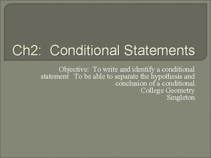 Ch 2: Conditional Statements Objective: To write and identify a conditional statement To be