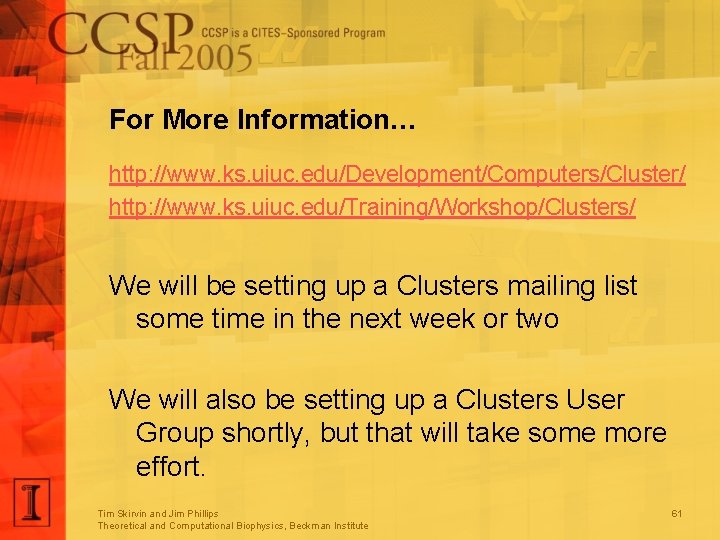 For More Information… http: //www. ks. uiuc. edu/Development/Computers/Cluster/ http: //www. ks. uiuc. edu/Training/Workshop/Clusters/ We