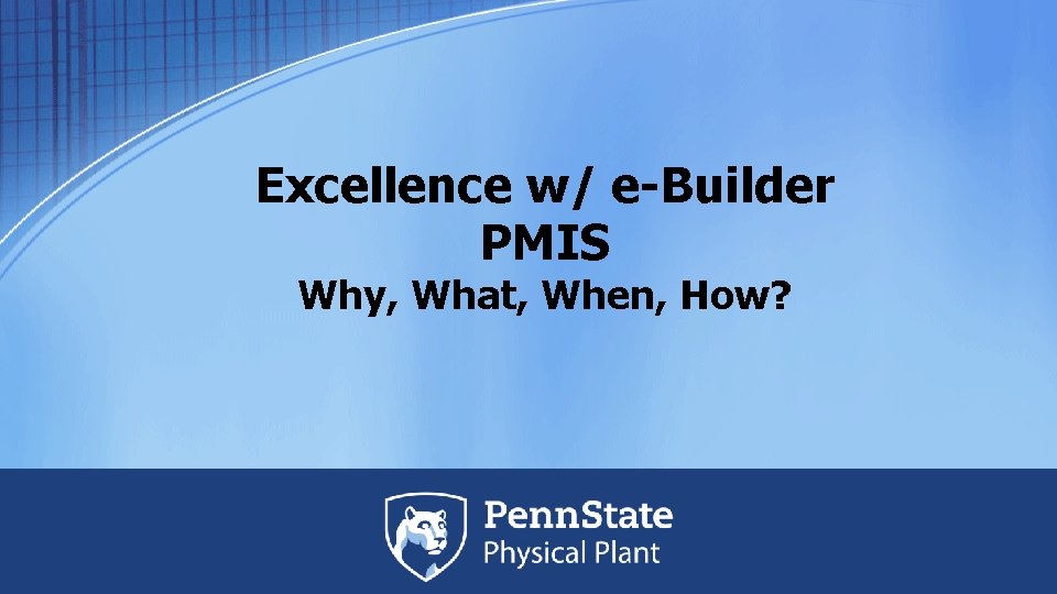 Excellence w/ e-Builder PMIS Why, What, When, How? 
