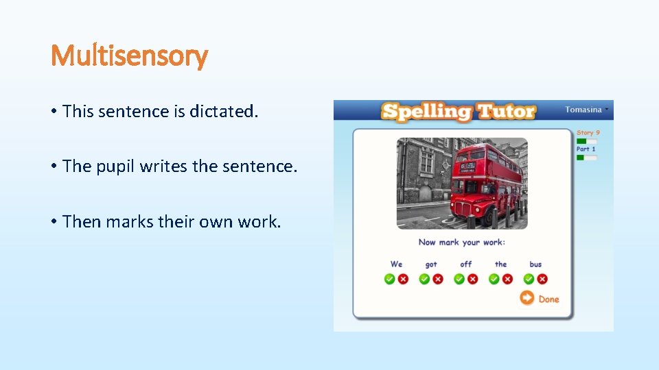 Multisensory • This sentence is dictated. • The pupil writes the sentence. • Then