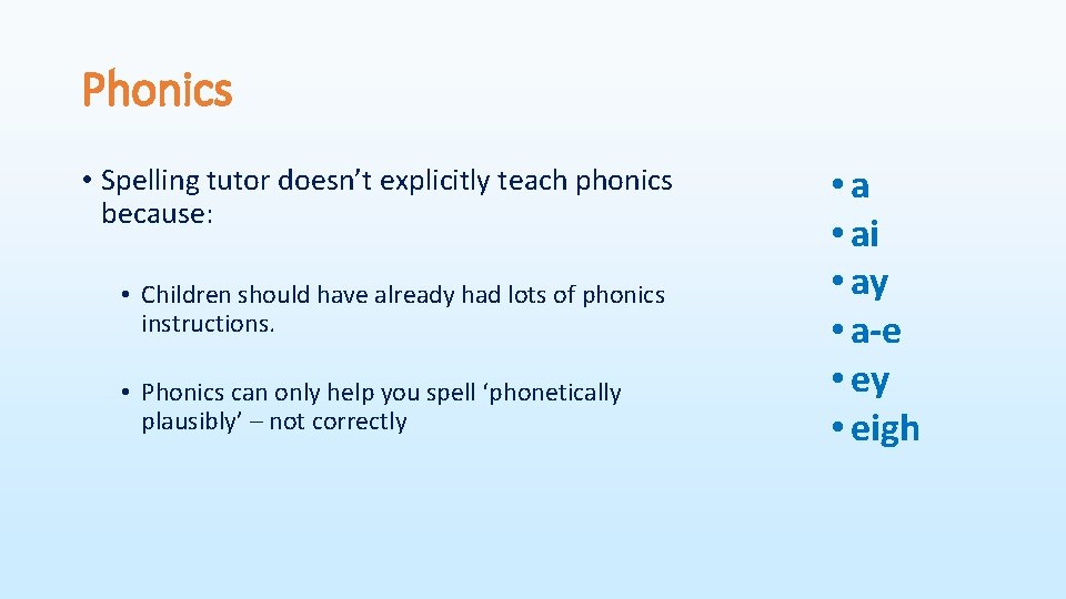 Phonics • Spelling tutor doesn’t explicitly teach phonics because: • Children should have already