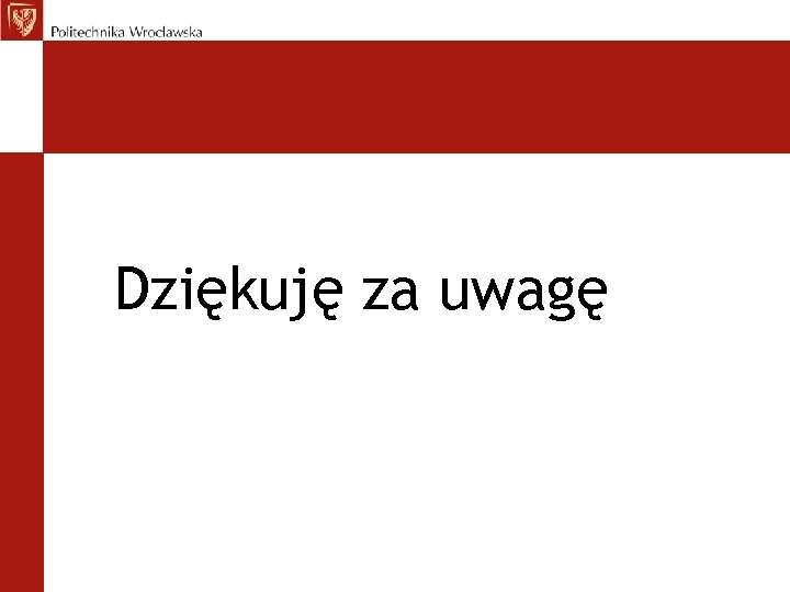 Dziękuję za uwagę 