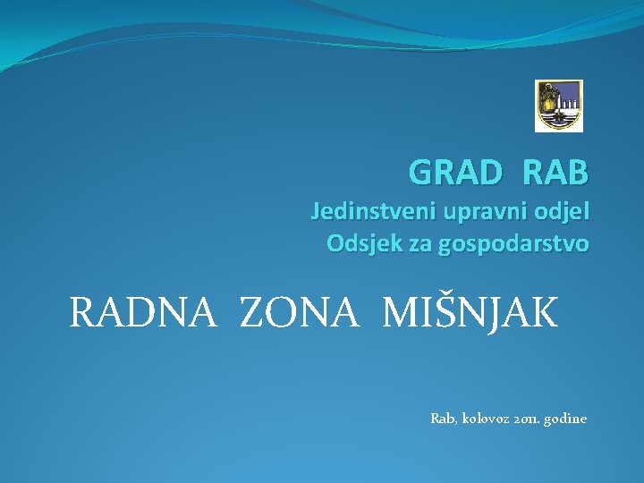GRAD RAB Jedinstveni upravni odjel Odsjek za gospodarstvo RADNA ZONA MIŠNJAK Rab, kolovoz 2011.