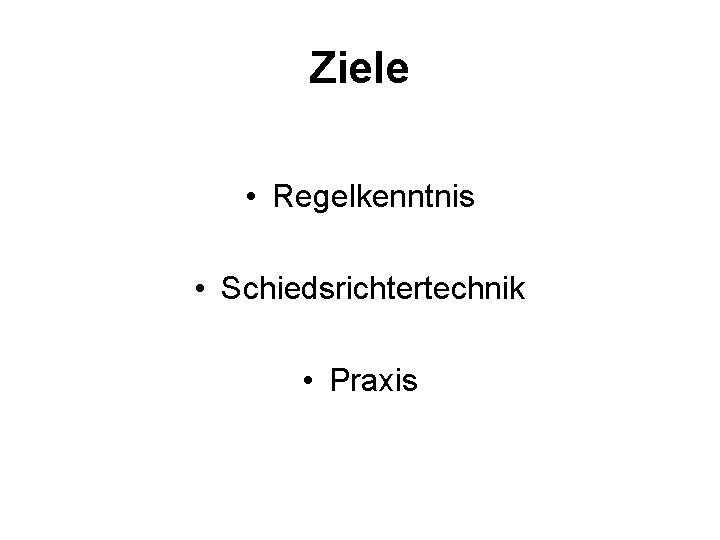 Ziele • Regelkenntnis • Schiedsrichtertechnik • Praxis 