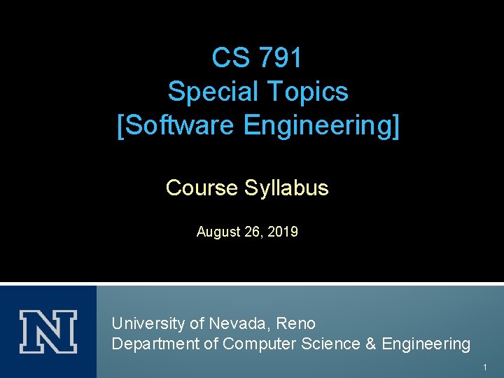 CS 791 Special Topics [Software Engineering] Course Syllabus August 26, 2019 University of Nevada,