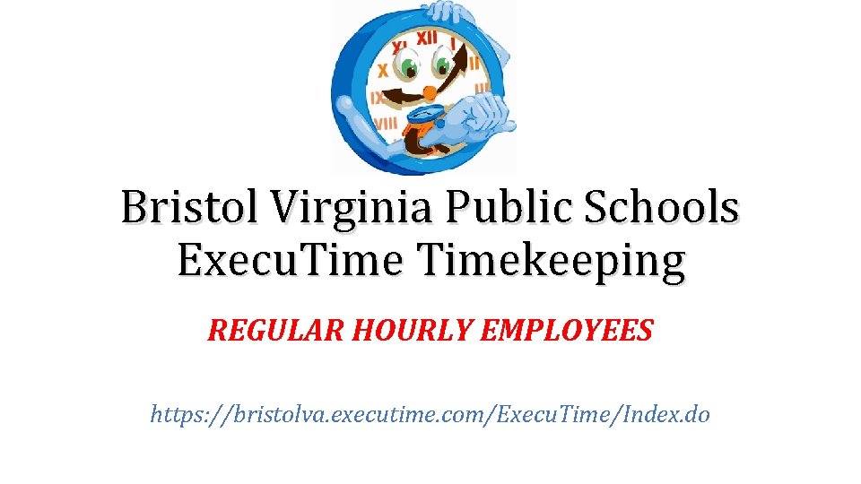 Bristol Virginia Public Schools Execu. Timekeeping REGULAR HOURLY EMPLOYEES https: //bristolva. executime. com/Execu. Time/Index.