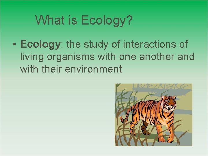 What is Ecology? • Ecology: the study of interactions of living organisms with one