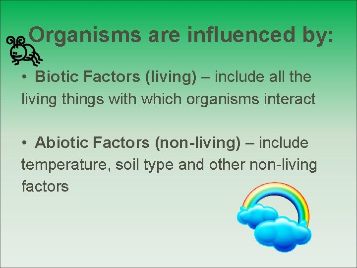 Organisms are influenced by: • Biotic Factors (living) – include all the living things