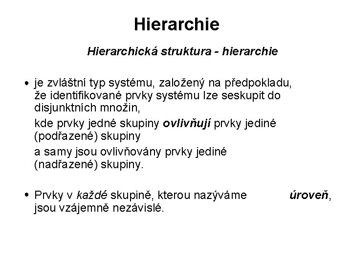 Hierarchie Hierarchická struktura - hierarchie ● je zvláštní typ systému, založený na předpokladu, že