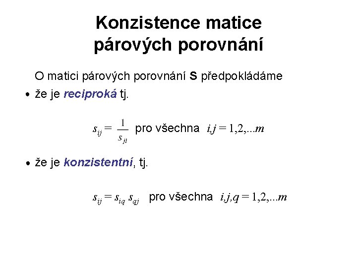 Konzistence matice párových porovnání O matici párových porovnání S předpokládáme ● že je reciproká