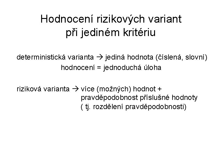 Hodnocení rizikových variant při jediném kritériu deterministická varianta jediná hodnota (číslená, slovní) hodnocení =