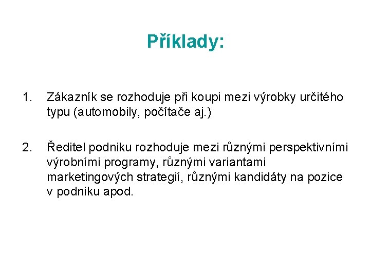 Příklady: 1. Zákazník se rozhoduje při koupi mezi výrobky určitého typu (automobily, počítače aj.