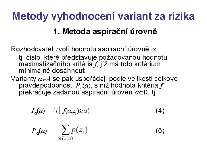 Metody vyhodnocení variant za rizika 1. Metoda aspirační úrovně Rozhodovatel zvolí hodnotu aspirační úrovně