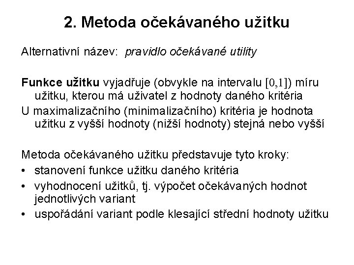 2. Metoda očekávaného užitku Alternativní název: pravidlo očekávané utility Funkce užitku vyjadřuje (obvykle na