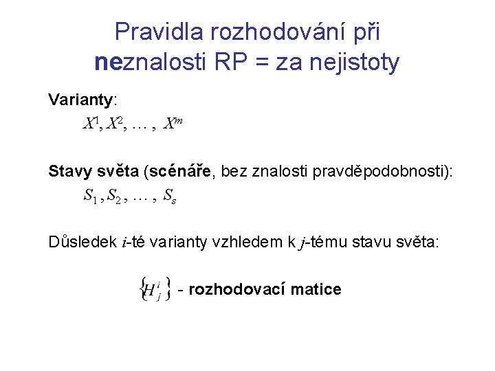 Pravidla rozhodování při neznalosti RP = za nejistoty Varianty: X 1, X 2, …