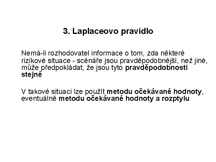 3. Laplaceovo pravidlo Nemá-li rozhodovatel informace o tom, zda některé rizikové situace - scénáře