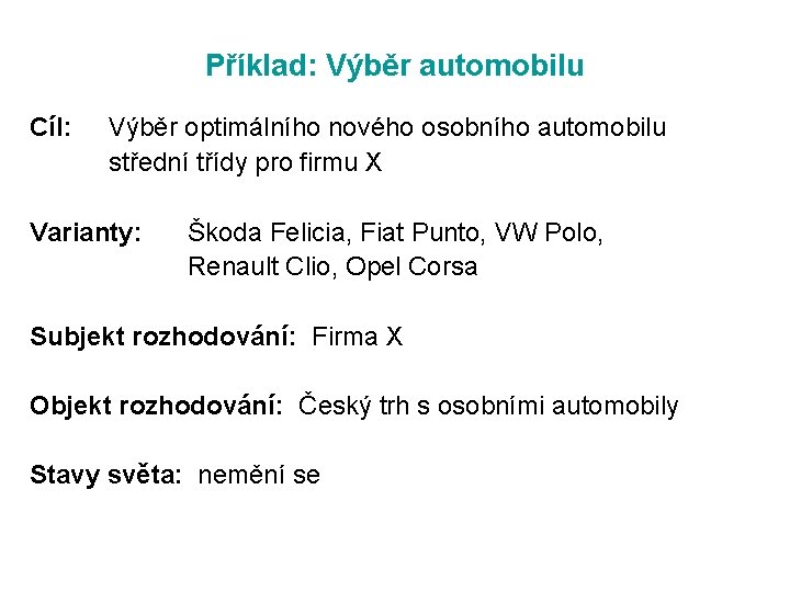 Příklad: Výběr automobilu Cíl: Výběr optimálního nového osobního automobilu střední třídy pro firmu X