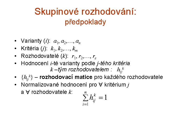 Skupinové rozhodování: předpoklady • • Varianty (i): a 1, a 2, …, an Kritéria