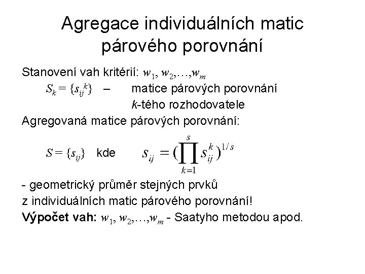 Agregace individuálních matic párového porovnání Stanovení vah kritérií: w 1, w 2, …, wm