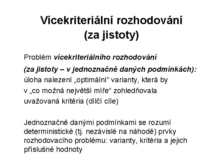 Vícekriteriální rozhodování (za jistoty) Problém vícekriteriálního rozhodování (za jistoty – v jednoznačně daných podmínkách):