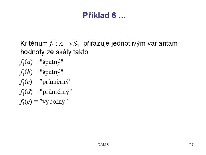Příklad 6 … Kritérium f 1 : A S 1 přiřazuje jednotlivým variantám hodnoty
